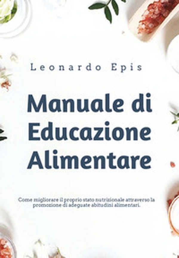 Manuale di educazione alimentare. Come migliorare il proprio stato nutrizionale attraverso la promozione di adeguate abitudini alimentari - Librerie.coop Manuale di educazione alimentare. Come migliorare il proprio stato nutrizionale attraverso la promozione di adeguate abitudini alimentari - Librerie.coop
