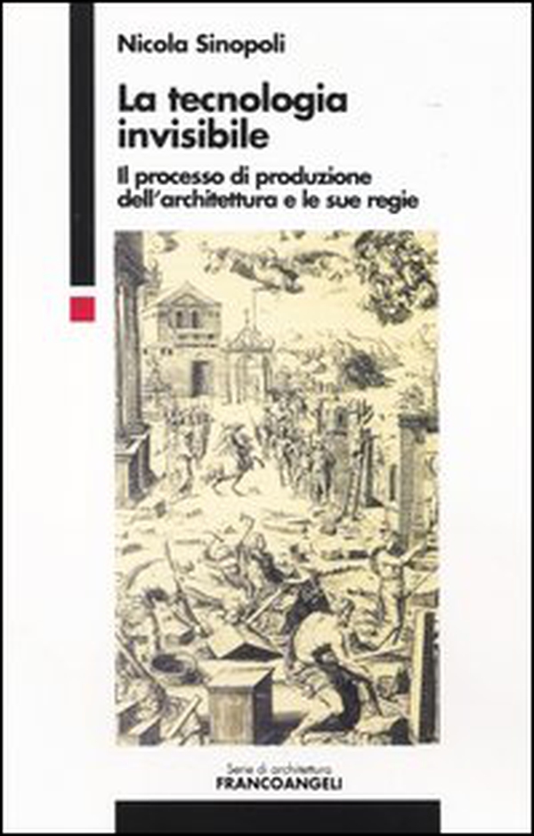 La tecnologia invisibile. Il processo di produzione dell'architettura e le sue regie - Librerie.coop La tecnologia invisibile. Il processo di produzione dell'architettura e le sue regie - Librerie.coop