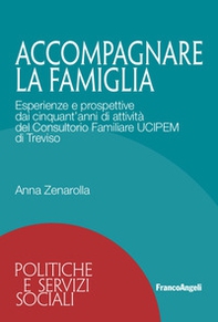 Accompagnare la famiglia. Esperienze e prospettive dai cinquant'anni di attività del Consultorio Familiare UCIPEM di Treviso - Librerie.coop