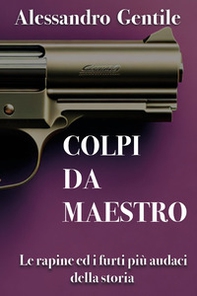 Colpi da maestro. Le rapine ed i furti più audaci della storia - Librerie.coop