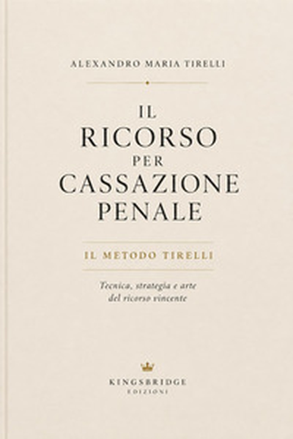 Il ricorso per cassazione penale. Il metodo Tirelli: tecnica, strategia e arte del ricorso vincente - Librerie.coop
