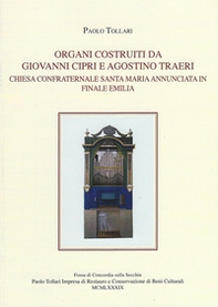 Organi costruiti da Giovanni Cipri e Agostino Traeri. Chiesa confraternale Santa Maria Annunciata in Finale Emilia - Librerie.coop