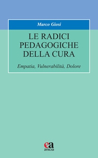 Le radici pedagogiche della cura. Empatia, vulnerabilità, dolore - Librerie.coop Le radici pedagogiche della cura. Empatia, vulnerabilità, dolore - Librerie.coop