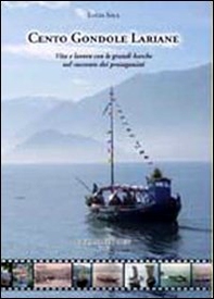 Cento Gondole Lariane. Vita e lavoro con le grandi barche nel raccontodei protagonisti - Librerie.coop