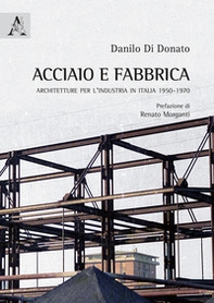 Acciaio e fabbrica. Architetture per l'industria in Italia 1950-1970 - Librerie.coop