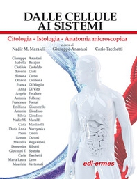 Dalle cellule ai sistemi. Citologia-Istologia-Anatomia microscopica - Librerie.coop