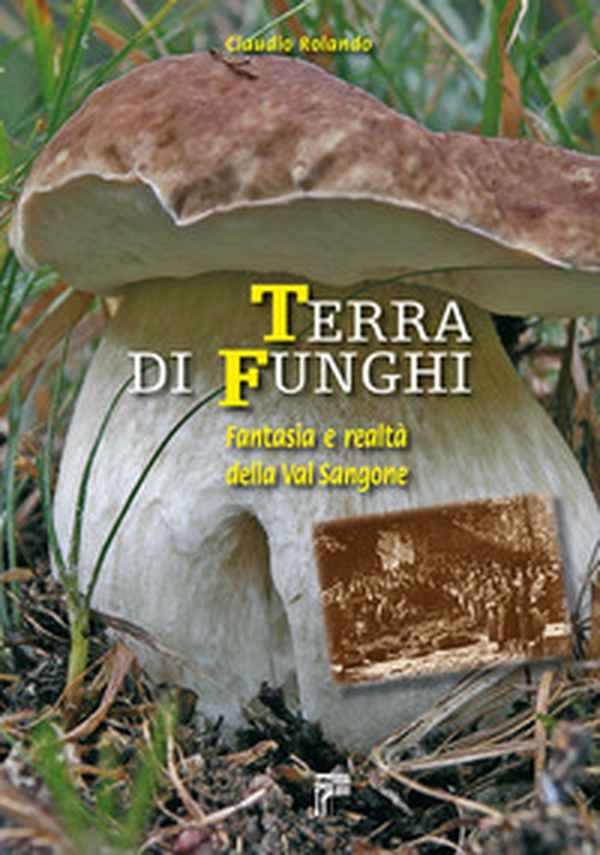 Terra di funghi. Fantasia e realtà della Val Sangone - Librerie.coop Terra di funghi. Fantasia e realtà della Val Sangone - Librerie.coop
