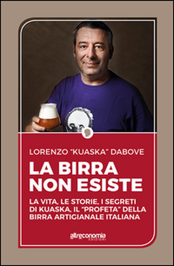 La birra non esiste. La vita, le storie, i segreti di Kuaska, il «profeta» della birra artigianale italiana - Librerie.coop La birra non esiste. La vita, le storie, i segreti di Kuaska, il «profeta» della birra artigianale italiana - Librerie.coop