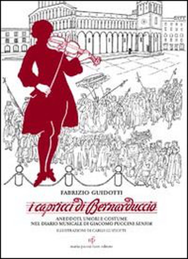 I capricci di Bernaduccio. Aneddoti, umori e costume nel diario musicale di Giacomo Puccini senior - Librerie.coop I capricci di Bernaduccio. Aneddoti, umori e costume nel diario musicale di Giacomo Puccini senior - Librerie.coop