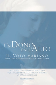 Un dono dall'alto. Il voto mariano della consacrazione illimitata all'Immacolata. Sez. I: Aspetto giuridico-legislativo - Librerie.coop