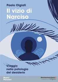 Il vizio di Narciso. Viaggio nella patologia del desiderio - Librerie.coop