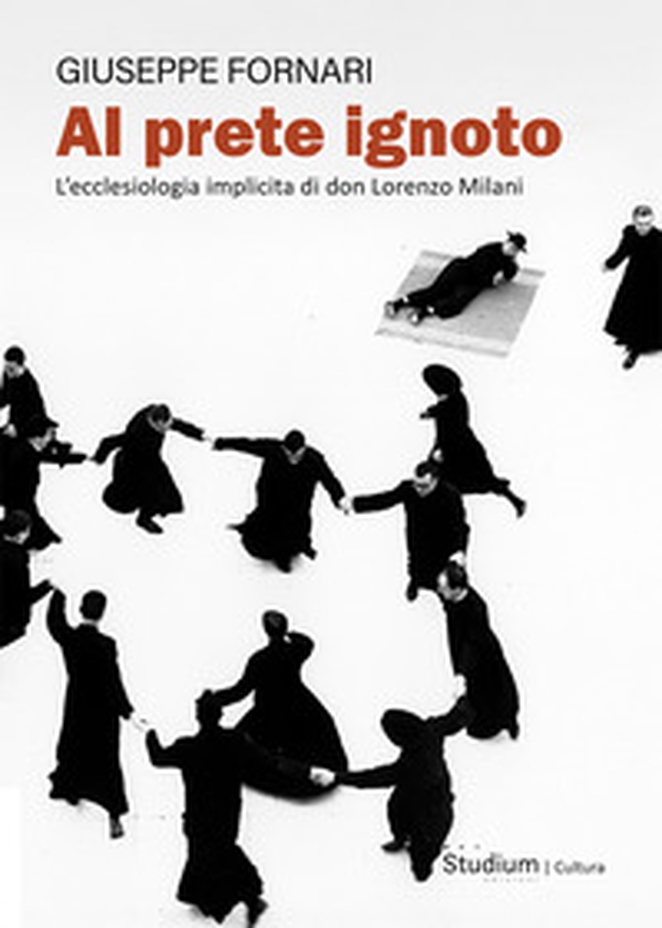 Al prete ignoto. L'ecclesiologia implicita di don Lorenzo Milani - Librerie.coop Al prete ignoto. L'ecclesiologia implicita di don Lorenzo Milani - Librerie.coop