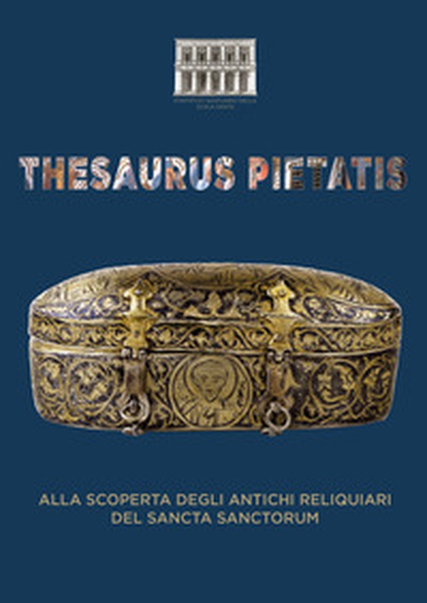 Thesaurus Pietatis. Alla scoperta degli antichi reliquiari del Sancta Sanctorum - Librerie.coop