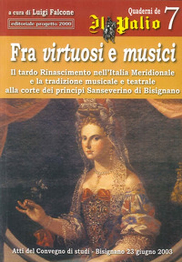 Fra virtuosi e musici. Il tardo Rinascimento nell'Italia meridionale e la tradizione musicale e teatrale alla corte dei principi Sanseverino di Bisignano - Librerie.coop Fra virtuosi e musici. Il tardo Rinascimento nell'Italia meridionale e la tradizione musicale e teatrale alla corte dei principi Sanseverino di Bisignano - Librerie.coop