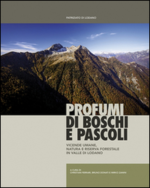 Profumi di boschi e pascoli. Vicende umane, natura e riserva forestale in Valle di Lodano - Librerie.coop Profumi di boschi e pascoli. Vicende umane, natura e riserva forestale in Valle di Lodano - Librerie.coop