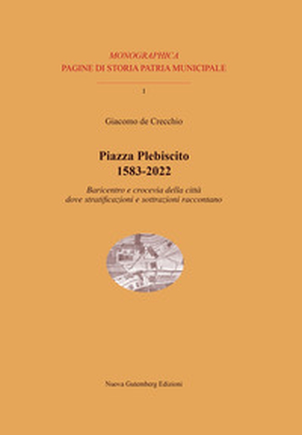 Piazza Plebiscito 1583-2022. Baricentro e crocevia della città dove stratificazioni e sottrazioni raccontano - Librerie.coop Piazza Plebiscito 1583-2022. Baricentro e crocevia della città dove stratificazioni e sottrazioni raccontano - Librerie.coop