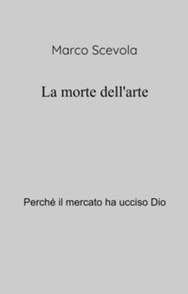La morte dell'arte. Perche il mercato ha ucciso Dio - Librerie.coop La morte dell'arte. Perche il mercato ha ucciso Dio - Librerie.coop