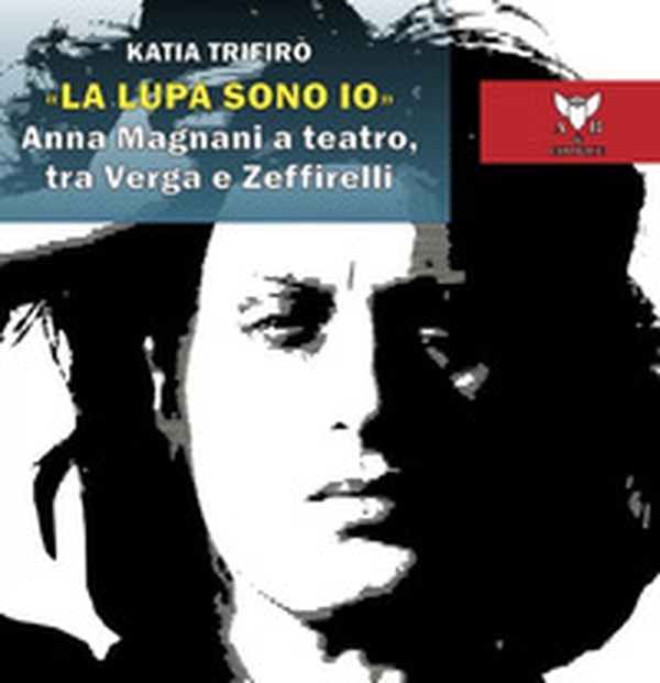 «La lupa sono io». Anna Magnani a teatro, tra Verga e Zeffirelli - Librerie.coop «La lupa sono io». Anna Magnani a teatro, tra Verga e Zeffirelli - Librerie.coop