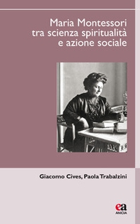 Maria Montessori tra scienza, spiritualità e azione sociale - Librerie.coop Maria Montessori tra scienza, spiritualità e azione sociale - Librerie.coop