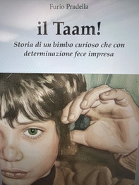 Il taam! Storia di un bimbo curioso che con determinazione fece impresa - Librerie.coop