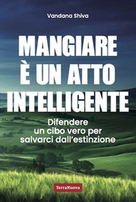 Mangiare è un atto intelligente. Difendere un cibo vero per salvarci dall'estinzione - Librerie.coop