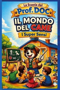 Il mondo del cane. I super sensi. La Scuola del Prof DOC - Vol. 1 - Librerie.coop