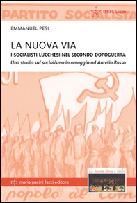 La nuova via. I socialisti lucchesi nei secondo dopoguerra. Uno studio sul socialismo in omaggio ad Aurelio Russo - Librerie.coop
