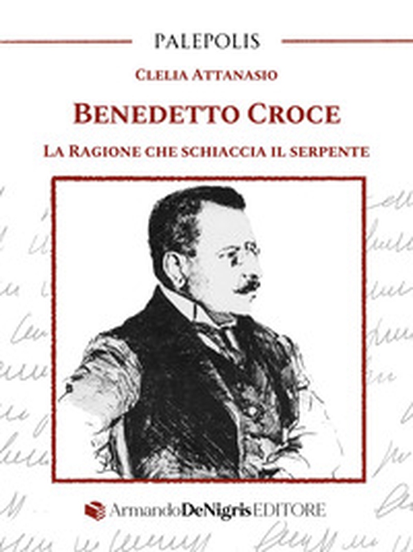 Benedetto Croce. La ragione che schiaccia il serpente - Librerie.coop Benedetto Croce. La ragione che schiaccia il serpente - Librerie.coop
