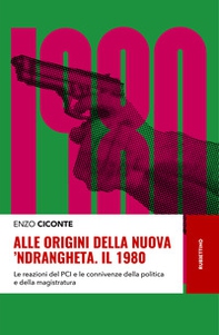 Alle origini della nuova 'ndrangheta. Il 1980. Le reazioni del PCI e le connivenze della politica e della magistratura - Librerie.coop Alle origini della nuova 'ndrangheta. Il 1980. Le reazioni del PCI e le connivenze della politica e della magistratura - Librerie.coop