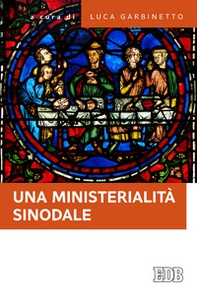 Una ministerialità sinodale. Diaconato e matrimonio, equipe pastorali, gruppi ministeriali: questioni di attualità - Librerie.coop