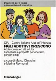 Figli adottivi crescono. Adolescenza ed età adulta: esperienze e proposte per operatori, genitori e figli - Librerie.coop