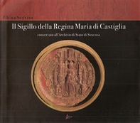 Il sigillo della Regina Maria di Castiglia conservato all'Archivio di Stato di Siracusa - Librerie.coop Il sigillo della Regina Maria di Castiglia conservato all'Archivio di Stato di Siracusa - Librerie.coop