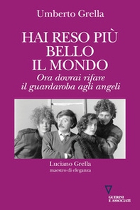 Hai reso più bello il mondo. Ora dovrai rifare il guardaroba agli angeli. Luciano Grella maestro di eleganza - Librerie.coop