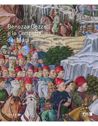 Benozzo Gozzoli e la Cappella dei Magi. Catalogo della mostra (Firenze, 16 dicembre 2021-10 marzo 2022) - Librerie.coop