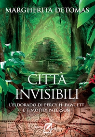 Città invisibili. L'Eldorado di Percy H. Fawcett e Timothy Paterson - Librerie.coop Città invisibili. L'Eldorado di Percy H. Fawcett e Timothy Paterson - Librerie.coop