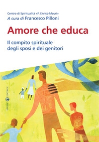 Amore che educa. Il compito spirituale degli sposi e dei genitori - Librerie.coop Amore che educa. Il compito spirituale degli sposi e dei genitori - Librerie.coop