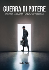 Guerra di potere. Ciò che non sappiamo della fantapolitica mondiale - Librerie.coop