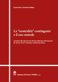 La «neutralità» contingente e il suo custode. Contributo allo studio del ruolo del Capo dello Stato nella formazione dei «governi tecnici»: l'esperienza costituzionale italiana - Librerie.coop
