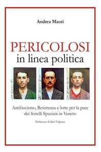 Pericolosi in linea politica. Antifascismo, Resistenza e lotte per la pace dei fratelli Spaziani in Veneto - Librerie.coop