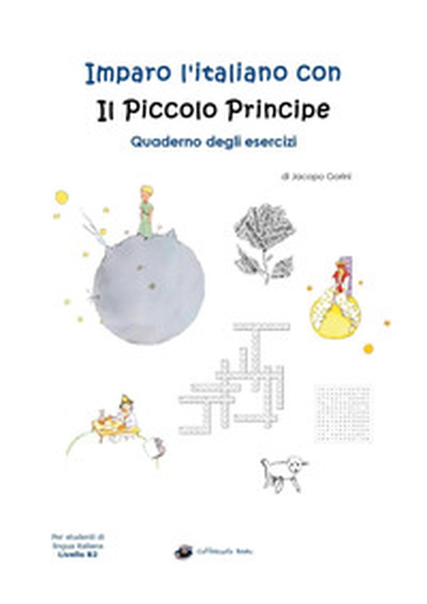 Imparo l'italiano con il Piccolo Principe. Quaderno degli esercizi. Per studenti di lingua italiana di livello intermedio B2 - Librerie.coop Imparo l'italiano con il Piccolo Principe. Quaderno degli esercizi. Per studenti di lingua italiana di livello intermedio B2 - Librerie.coop