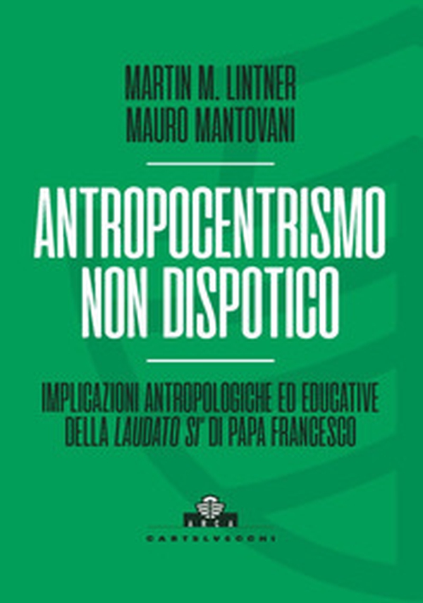 Antropocentrismo non dispotico. Implicazioni antropologiche ed educative della «Laudato si'» di Papa Francesco - Librerie.coop Antropocentrismo non dispotico. Implicazioni antropologiche ed educative della «Laudato si'» di Papa Francesco - Librerie.coop