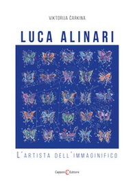 Luca Alinari. L'artista dell'immaginifico - Librerie.coop