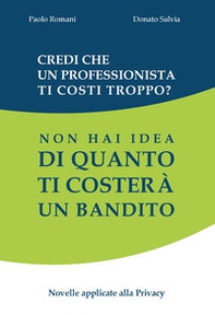 Credi che un professionista ti costi troppo? Non hai idea di quanto ti costerà un bandito. Novelle applicate alla privacy - Librerie.coop