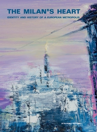 The Milan’s Heart. Identity and History of a European Metropolis. - Librerie.coop