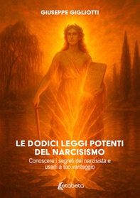 Le dodici leggi potenti del narcisismo. Conoscere i segreti del narcisista e usarli a tuo vantaggio - Librerie.coop