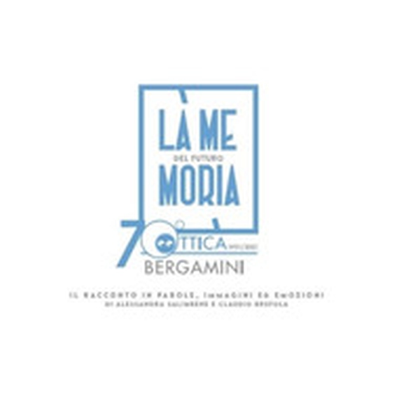 Ottica Bergamini. La memoria del futuro - Librerie.coop Ottica Bergamini. La memoria del futuro - Librerie.coop