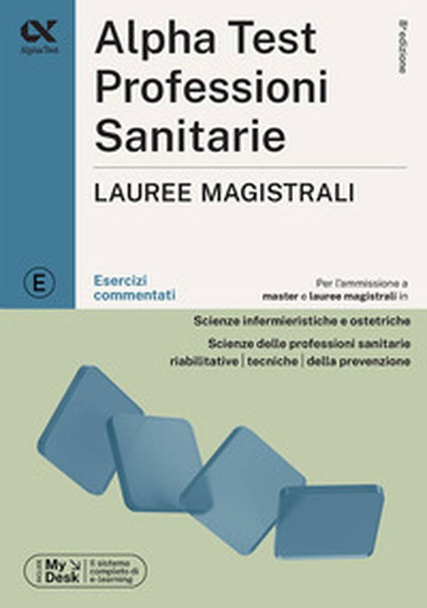 Alpha Test. Professioni sanitarie. Lauree magistrali. Esercizi commentati. Ediz. MyDesk - Librerie.coop Alpha Test. Professioni sanitarie. Lauree magistrali. Esercizi commentati. Ediz. MyDesk - Librerie.coop