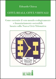 Città reali, cità virtuali. Come costruire il vero mondo ecologicamente e finanziariamente sostenibile basato sulla nuova città telematica - Librerie.coop