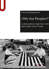 «We the people»? Le idee politiche degli Stati Uniti dalle origini all'era Trump - Librerie.coop «We the people»? Le idee politiche degli Stati Uniti dalle origini all'era Trump - Librerie.coop