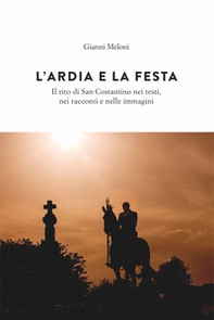 L'Ardia e la festa. Il rito di San Costantini nei testi, nei racconti e nelle immagini - Librerie.coop